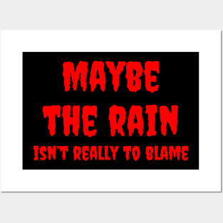 Maybe the Rain, Isn't Really to Blame Posters and Art